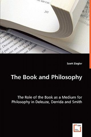 Könyv Book and Philosophy - The Role of the Book as a Medium for Philosophy in Deleuze, Derrida and Smith Scott Ziegler