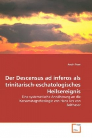 Carte Der Descensus ad inferos als trinitarisch-eschatologisches Heilsereignis Andri Tuor