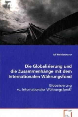 Kniha Die Globalisierung und die Zusammenhänge mit demInternationalen Währungsfond Alf Moldenhauer