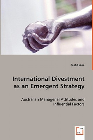 Könyv International Divestment as an Emergent Strategy - Australian Managerial Attitudes and Influential Factors Keson Loke