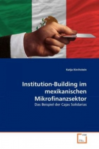 Книга Institution-Building im mexikanischen Mikrofinanzsektor Katja Kirchstein