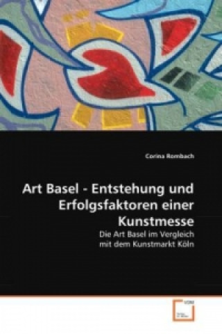 Kniha Art Basel - Entstehung und Erfolgsfaktoren einer Kunstmesse Corina Rombach