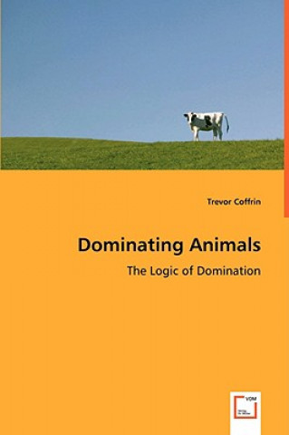 Libro Dominating Animals- The Logic of Domination Trevor Coffrin