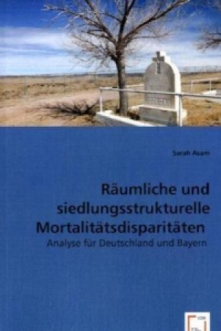 Książka Räumliche und siedlungsstrukturelle Mortalitätsdisparitäten Sarah Asam