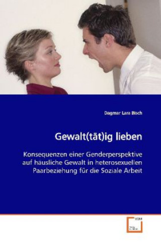 Könyv Gewalt(tät)ig lieben Dagmar Lara Bisch