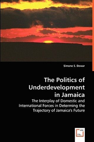 Könyv Politics of Underdevelopment in Jamaica Simone S. Dewar