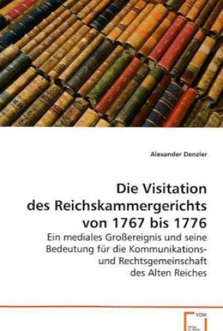 Kniha Die Visitation des Reichskammergerichts von1767 bis 1776 Alexander Denzler