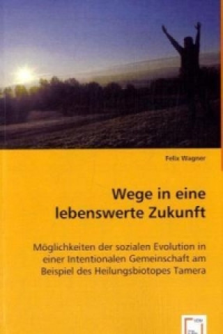 Könyv Wege in eine lebenswerte Zukunft Felix Wagner