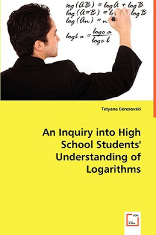 Kniha Inquiry into High School Students' Understanding of Logarithms Tetyana Berezovski