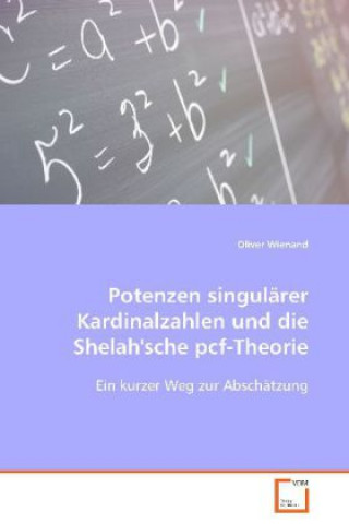 Knjiga Potenzen singulärer Kardinalzahlen und dieShelah'sche pcf-Theorie Oliver Wienand