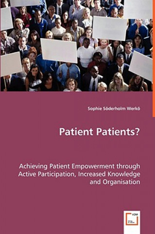 Carte Patient Patients? - Achieving Patient Empowerment through Active Participation, Increased Knowledge and Organisation Sophie Söderholm Werkö