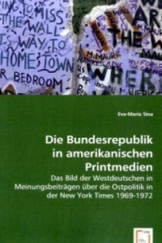 Kniha Die Bundesrepublik in amerikanischen Printmedien Eva-Maria Sina