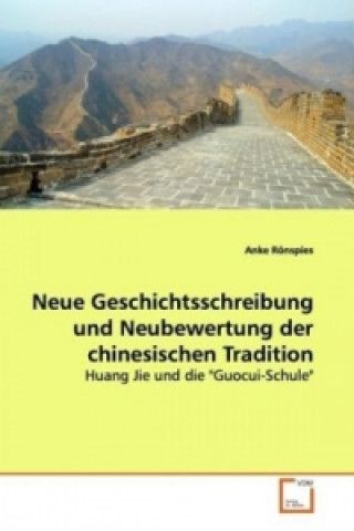 Könyv Neue Geschichtsschreibung und Neubewertung der chinesischen Tradition Anke Rönspies