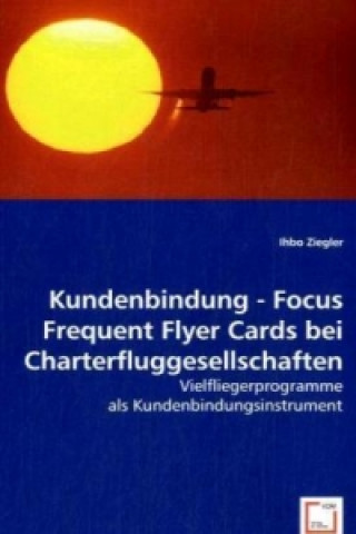 Könyv Kundenbindung - Focus Frequent Flyer Cards bei Charterfluggesellschaften Ihbo Ziegler