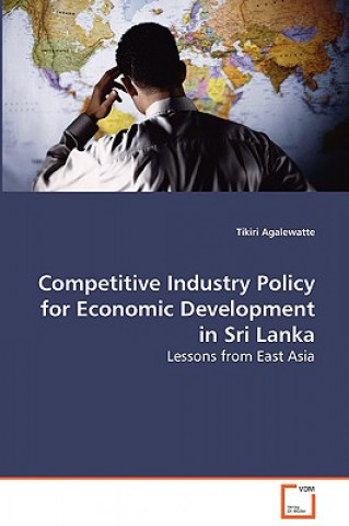 Książka Competitive Industry Policy for Economic Development in Sri Lanka Tikiri Agalewatte