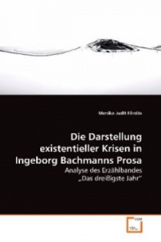 Könyv Die Darstellung existentieller Krisen in Ingeborg  Bachmanns Prosa Monika Judit Fördös