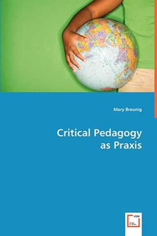 Kniha Critical Pedagogy as Praxis Mary Breunig