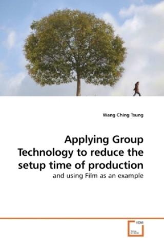 Kniha Applying Group Technology to reduce the setup time of production Wang Ching Tsung