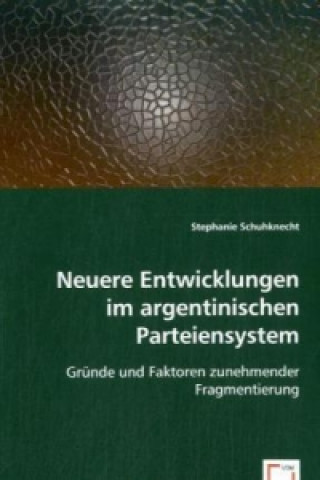 Kniha Neuere Entwicklungen im argentinischen Parteiensystem Stephanie Schuhknecht