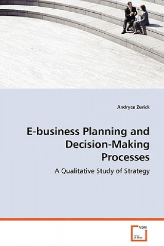 Buch E-business Planning and Decision-Making Processes - A Qualitative Study of Strategy Andryce Zurick