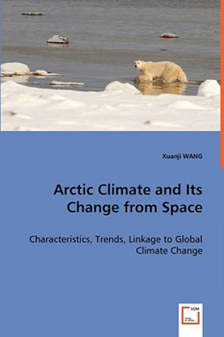 Kniha Arctic Climate and Its Change from Space - Characteristics, Trends, Linkage to Global Climate Change Xuanji Wang