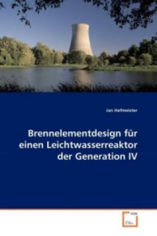 Książka Brennelementdesign für einen Leichtwasserreaktor der Generation IV Jan Hofmeister