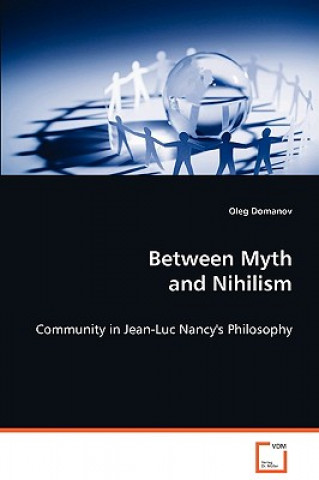 Kniha Between Myth and Nihilism - Community in Jean-Luc Nancy's Philosophy Oleg Domanov