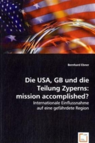 Książka Die USA, GB und die Teilung Zyperns: mission accomplished? Bernhard Ebner