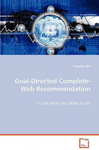 Kniha Goal-Directed Complete-Web Recommendation - To Get what You Want Easier Tingshao Zhu