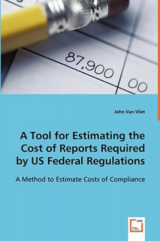 Knjiga Tool for Estimating the Cost of Reports Required by US Federal Regulations John Van Vliet