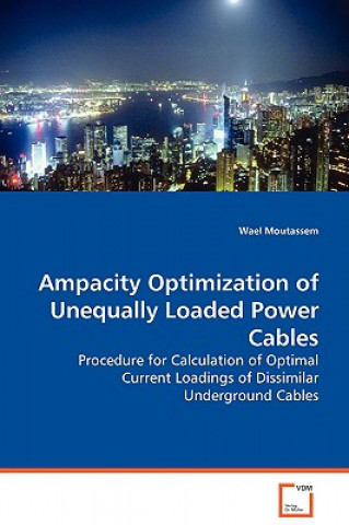 Livre Ampacity Optimization of Unequally Loaded Power Cables - Procedure for Calculation of Optimal Current Loadings of Dissimilar Underground Cables Wael Moutassem