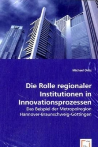 Kniha Die Rolle regionaler Institutionen in Innovationsprozessen Michael Ortiz