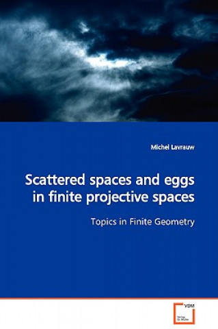 Könyv Scattered spaces and eggs in finite projective spaces Topics in Finite Geometry Michel Lavrauw