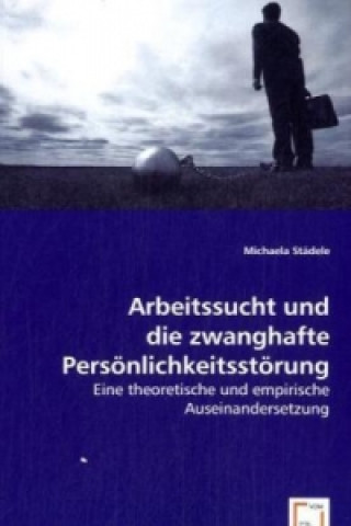 Kniha Arbeitssucht und die zwanghafte Persönlichkeitsstörung Michaela Städele