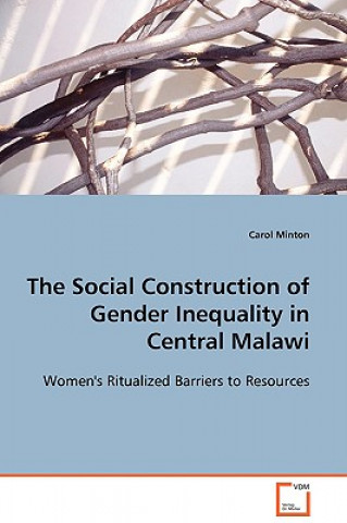 Книга Social Construction of Gender Inequality in Central Malawi Carol Minton