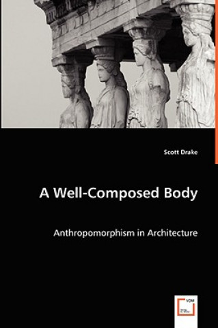 Kniha Well-Composed Body - Anthropomorphism in Architecture Scott Drake