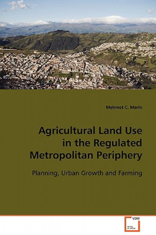 Könyv Agricultural Land Use in the Regulated Metropolitan Periphery Mehmet C. Marin