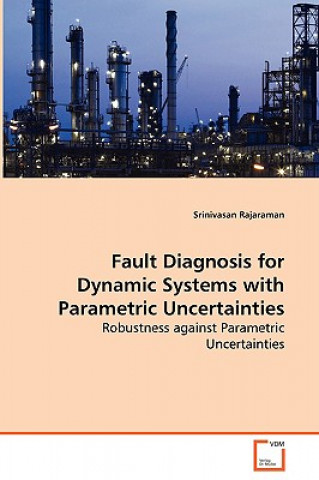 Kniha Fault Diagnosis for Dynamic Systems with Parametric Uncertainties - Robustness against Parametric Uncertainties Srinivasan Rajaraman