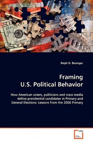 Kniha Framing U.S. Political Behavior Ralph D. Berenger