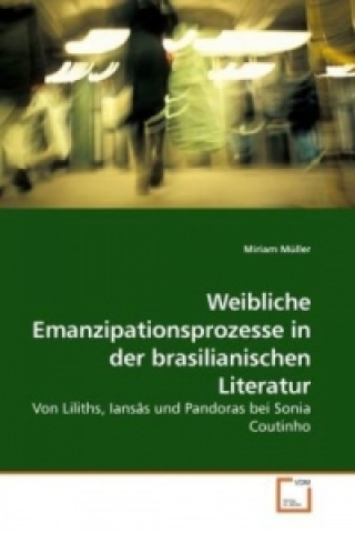 Kniha Weibliche Emanzipationsprozesse in der brasilianischen Literatur Miriam Müller