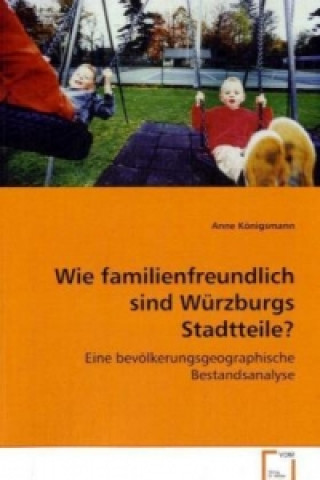 Könyv Wie familienfreundlich sind Würzburgs Stadtteile? Anne Königsmann