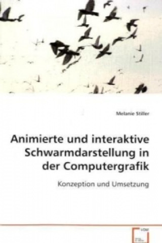 Kniha Animierte und interaktive Schwarmdarstellung in derComputergrafik Melanie Stiller