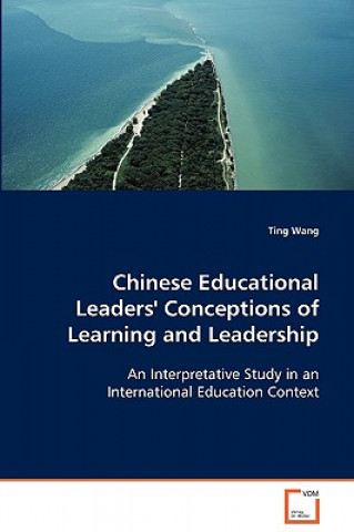 Knjiga Chinese Educational Leaders' Conceptions of Learning and Leadership Ting (NEC Laboratories America Inc) Wang