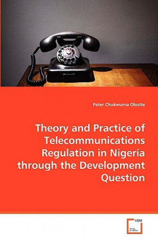 Kniha Theory and Practice of Telecommunications Regulation in Nigeria through the Development Question Peter Ch. Obutte
