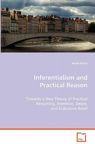 Knjiga Inferentialism and Practical Reason Heath White