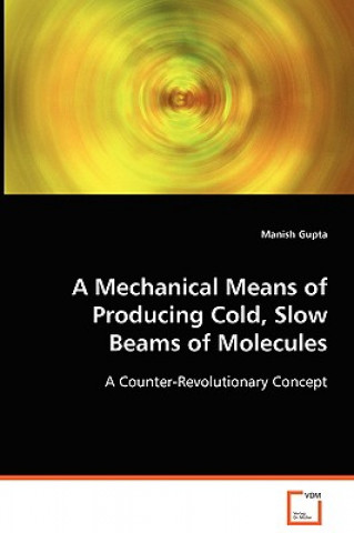 Kniha Mechanical Means of Producing Cold, Slow Beams of Molecules Manish Gupta
