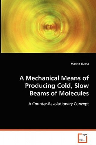 Knjiga Mechanical Means of Producing Cold, Slow Beams of Molecules Manish Gupta