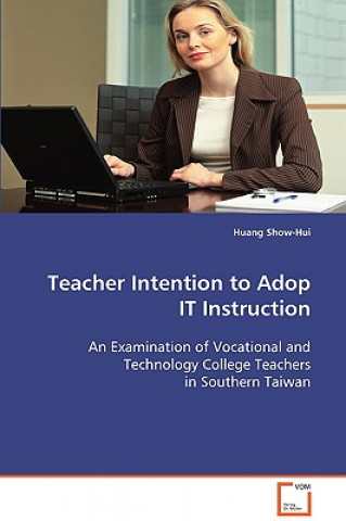 Книга Teacher Intention to Adopt IT Instruction Huang Show-Hui