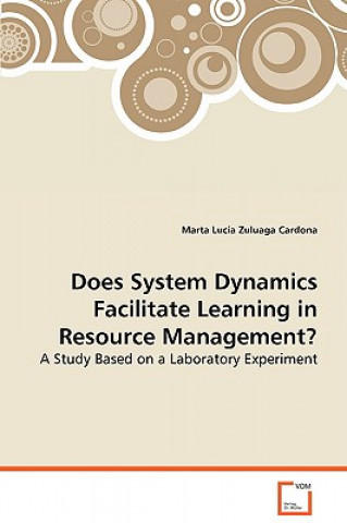 Carte Does System Dynamics Facilitate Learning in Resource Management Marta L. Zuluaga Cardona