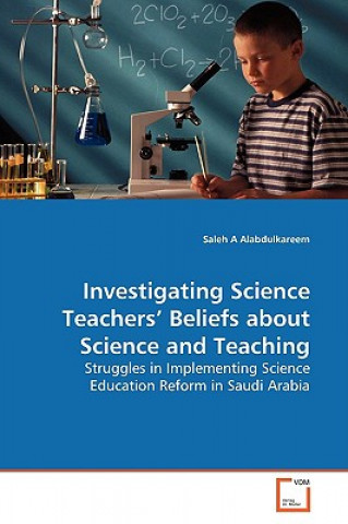 Knjiga Investigating Science Teachers' Beliefs about Science and Teaching Saleh A Alabdulkareem